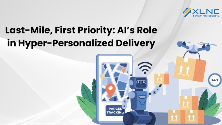 Last-Mile, First Priority: AI’s Role in Hyper-Personalized Delivery