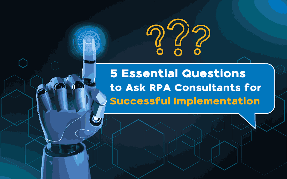 5 Key Questions to Ask RPA Consultants
