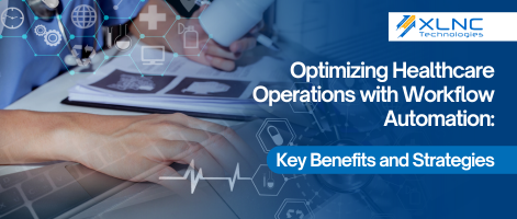 Optimizing Healthcare Operations with Workflow Automation: Key Benefits and Strategies